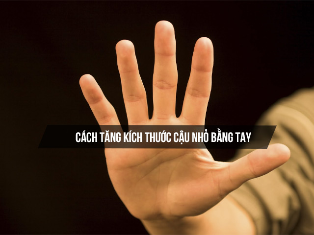 Tăng kích thước cậu nhỏ bằng tay